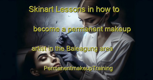 Skinart Lessons in how to become a permanent makeup artist in the Baleagung area | PermanentmakeupTraining | PermanentmakeupClasses | SkinartTraining-Indonesia