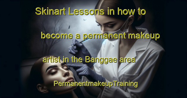 Skinart Lessons in how to become a permanent makeup artist in the Banggae area | PermanentmakeupTraining | PermanentmakeupClasses | SkinartTraining-Indonesia