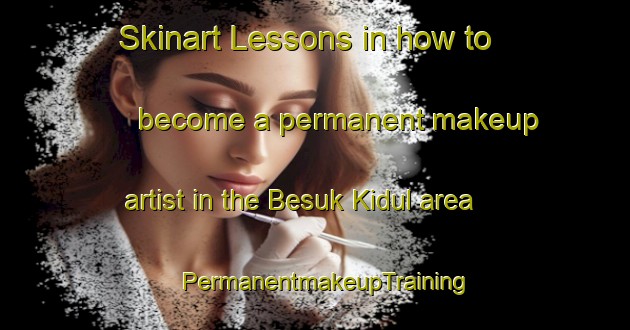 Skinart Lessons in how to become a permanent makeup artist in the Besuk Kidul area | PermanentmakeupTraining | PermanentmakeupClasses | SkinartTraining-Indonesia