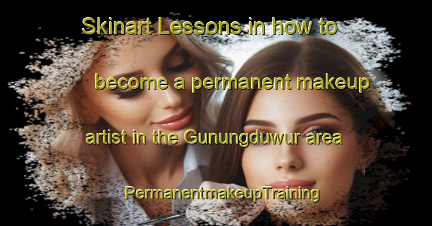 Skinart Lessons in how to become a permanent makeup artist in the Gunungduwur area | PermanentmakeupTraining | PermanentmakeupClasses | SkinartTraining-Indonesia