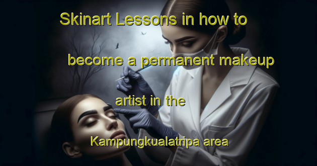 Skinart Lessons in how to become a permanent makeup artist in the Kampungkualatripa area | PermanentmakeupTraining | PermanentmakeupClasses | SkinartTraining-Indonesia