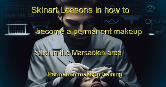 Skinart Lessons in how to become a permanent makeup artist in the Marsaoleh area | PermanentmakeupTraining | PermanentmakeupClasses | SkinartTraining-Indonesia