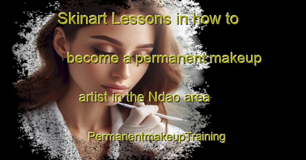 Skinart Lessons in how to become a permanent makeup artist in the Ndao area | PermanentmakeupTraining | PermanentmakeupClasses | SkinartTraining-Indonesia