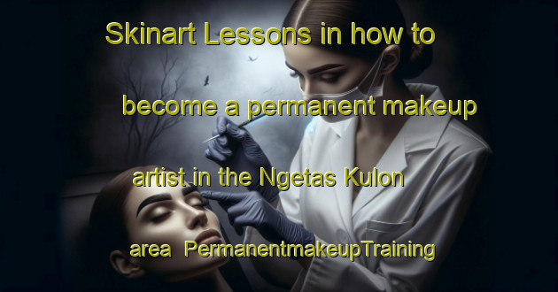 Skinart Lessons in how to become a permanent makeup artist in the Ngetas Kulon area | PermanentmakeupTraining | PermanentmakeupClasses | SkinartTraining-Indonesia