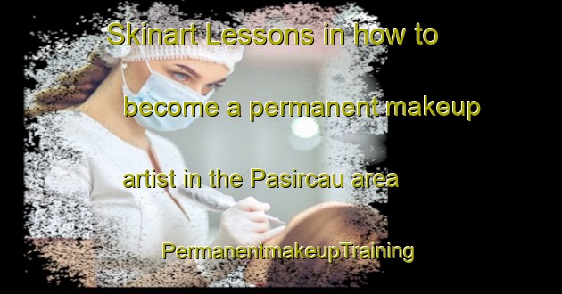 Skinart Lessons in how to become a permanent makeup artist in the Pasircau area | PermanentmakeupTraining | PermanentmakeupClasses | SkinartTraining-Indonesia