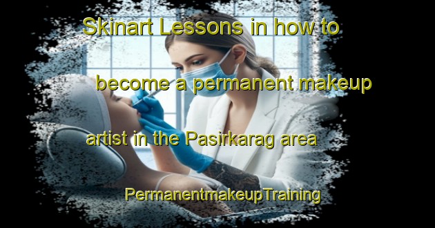 Skinart Lessons in how to become a permanent makeup artist in the Pasirkarag area | PermanentmakeupTraining | PermanentmakeupClasses | SkinartTraining-Indonesia