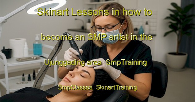 Skinart Lessons in how to become an SMP artist in the Ujunggading area | SmpTraining | SmpClasses | SkinartTraining-Indonesia