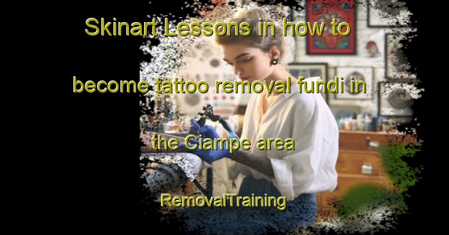 Skinart Lessons in how to become tattoo removal fundi in the Ciampe area | RemovalTraining | RemovalClasses | SkinartTraining-Indonesia