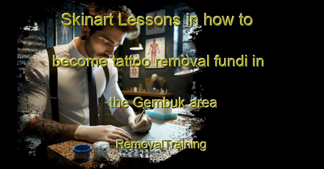 Skinart Lessons in how to become tattoo removal fundi in the Gembuk area | RemovalTraining | RemovalClasses | SkinartTraining-Indonesia