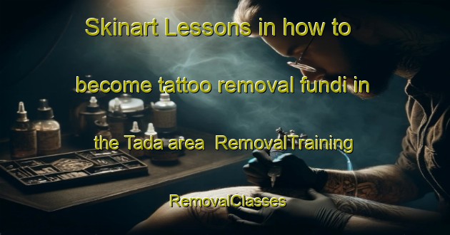 Skinart Lessons in how to become tattoo removal fundi in the Tada area | RemovalTraining | RemovalClasses | SkinartTraining-Indonesia