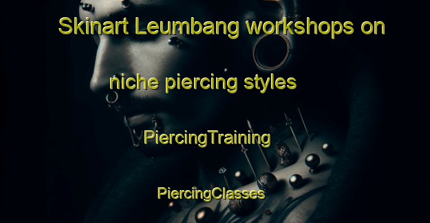 Skinart Leumbang workshops on niche piercing styles | PiercingTraining | PiercingClasses | SkinartTraining-Indonesia