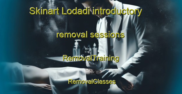 Skinart Lodadi introductory removal sessions | RemovalTraining | RemovalClasses | SkinartTraining-Indonesia
