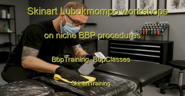Skinart Lubukmompo workshops on niche BBP procedures | BbpTraining | BbpClasses | SkinartTraining-Indonesia