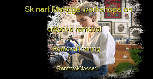 Skinart Mangge workshops on creative removal | RemovalTraining | RemovalClasses | SkinartTraining-Indonesia