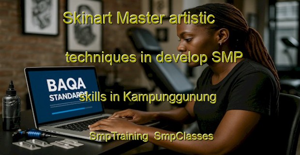 Skinart Master artistic techniques in develop SMP skills in Kampunggunung | SmpTraining | SmpClasses | SkinartTraining-Indonesia