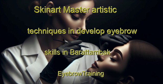 Skinart Master artistic techniques in develop eyebrow skills in Barattambak | EyebrowTraining | EyebrowClasses | SkinartTraining-Indonesia