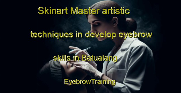 Skinart Master artistic techniques in develop eyebrow skills in Batualang | EyebrowTraining | EyebrowClasses | SkinartTraining-Indonesia