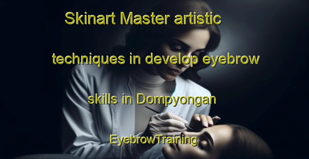 Skinart Master artistic techniques in develop eyebrow skills in Dompyongan | EyebrowTraining | EyebrowClasses | SkinartTraining-Indonesia
