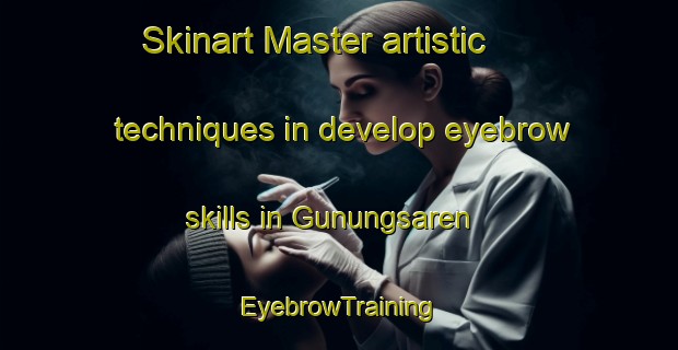 Skinart Master artistic techniques in develop eyebrow skills in Gunungsaren | EyebrowTraining | EyebrowClasses | SkinartTraining-Indonesia