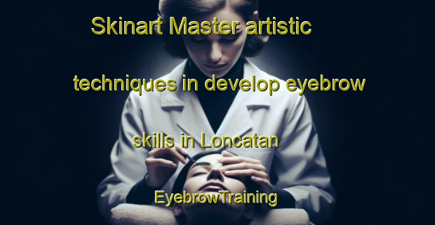 Skinart Master artistic techniques in develop eyebrow skills in Loncatan | EyebrowTraining | EyebrowClasses | SkinartTraining-Indonesia