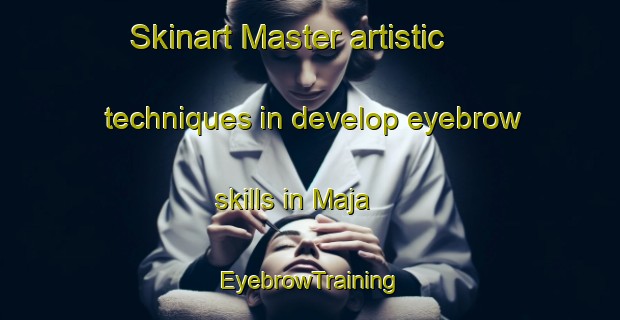 Skinart Master artistic techniques in develop eyebrow skills in Maja | EyebrowTraining | EyebrowClasses | SkinartTraining-Indonesia