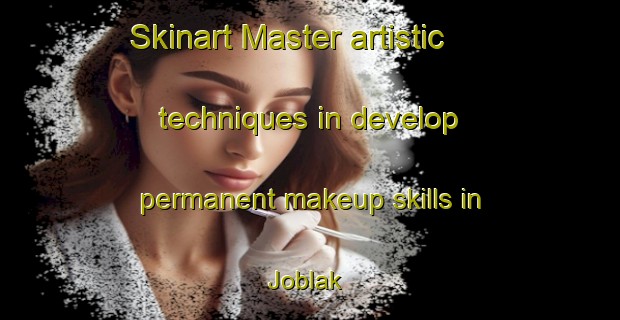 Skinart Master artistic techniques in develop permanent makeup skills in Joblak | PermanentmakeupTraining | PermanentmakeupClasses | SkinartTraining-Indonesia