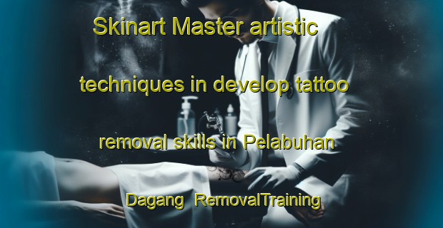 Skinart Master artistic techniques in develop tattoo removal skills in Pelabuhan Dagang | RemovalTraining | RemovalClasses | SkinartTraining-Indonesia