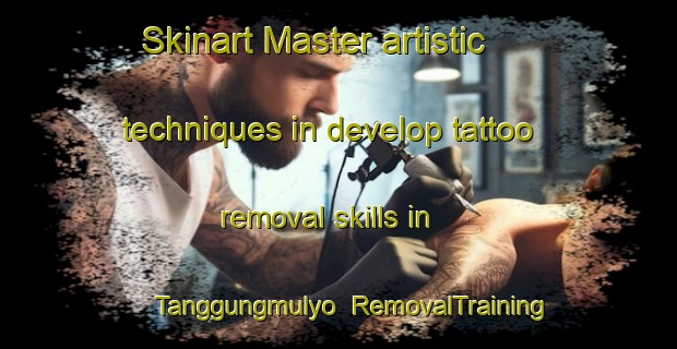 Skinart Master artistic techniques in develop tattoo removal skills in Tanggungmulyo | RemovalTraining | RemovalClasses | SkinartTraining-Indonesia