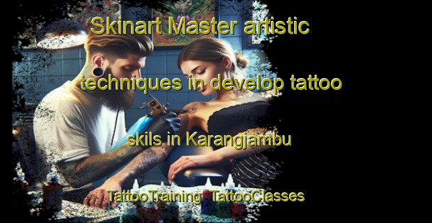 Skinart Master artistic techniques in develop tattoo skils in Karangjambu | TattooTraining | TattooClasses | SkinartTraining-Indonesia