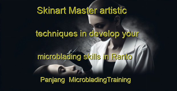 Skinart Master artistic techniques in develop your microblading skills in Ranto Panjang | MicrobladingTraining | MicrobladingClasses | SkinartTraining-Indonesia