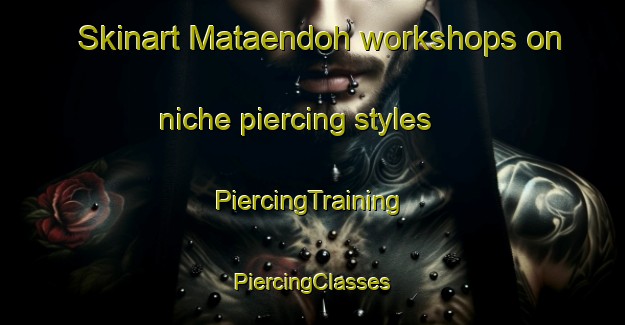 Skinart Mataendoh workshops on niche piercing styles | #PiercingTraining #PiercingClasses #SkinartTraining-Indonesia