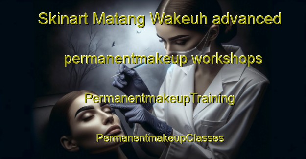 Skinart Matang Wakeuh advanced permanentmakeup workshops | #PermanentmakeupTraining #PermanentmakeupClasses #SkinartTraining-Indonesia