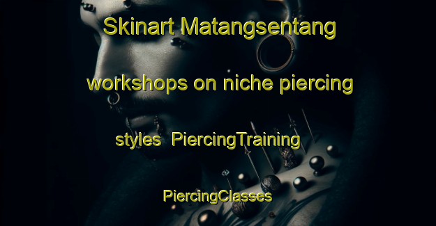 Skinart Matangsentang workshops on niche piercing styles | #PiercingTraining #PiercingClasses #SkinartTraining-Indonesia