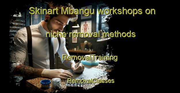 Skinart Mbangu workshops on niche removal methods | RemovalTraining | RemovalClasses | SkinartTraining-Indonesia