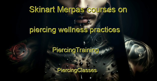 Skinart Merpas courses on piercing wellness practices | PiercingTraining | PiercingClasses | SkinartTraining-Indonesia