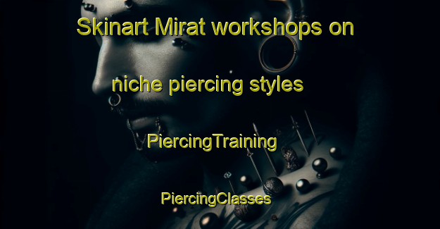 Skinart Mirat workshops on niche piercing styles | PiercingTraining | PiercingClasses | SkinartTraining-Indonesia