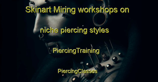 Skinart Miring workshops on niche piercing styles | PiercingTraining | PiercingClasses | SkinartTraining-Indonesia