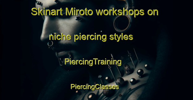 Skinart Miroto workshops on niche piercing styles | PiercingTraining | PiercingClasses | SkinartTraining-Indonesia