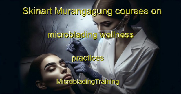 Skinart Murangagung courses on microblading wellness practices | MicrobladingTraining | MicrobladingClasses | SkinartTraining-Indonesia