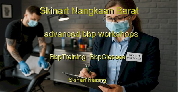 Skinart Nangkaan Barat advanced bbp workshops | BbpTraining | BbpClasses | SkinartTraining-Indonesia