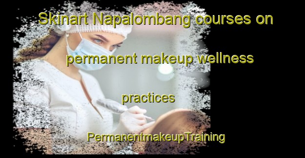 Skinart Napalombang courses on permanent makeup wellness practices | PermanentmakeupTraining | PermanentmakeupClasses | SkinartTraining-Indonesia