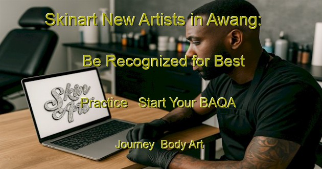 Skinart New Artists in Awang: Be Recognized for Best Practice - Start Your BAQA Journey | Body Art Qualification Authority | BAQA-Indonesia