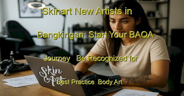 Skinart New Artists in Bangkingan: Start Your BAQA Journey - Be Recognized for Best Practice | Body Art Qualification Authority | BAQA-Indonesia