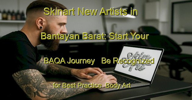 Skinart New Artists in Bantayan Barat: Start Your BAQA Journey - Be Recognized for Best Practice | Body Art Qualification Authority | BAQA-Indonesia