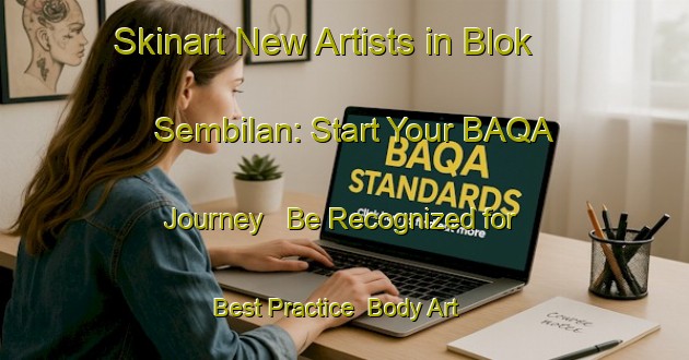 Skinart New Artists in Blok Sembilan: Start Your BAQA Journey - Be Recognized for Best Practice | Body Art Qualification Authority | BAQA-Indonesia