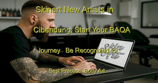 Skinart New Artists in Cibendung: Start Your BAQA Journey - Be Recognized for Best Practice | Body Art Qualification Authority | BAQA-Indonesia