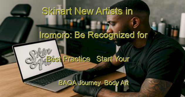 Skinart New Artists in Iromoro: Be Recognized for Best Practice - Start Your BAQA Journey | Body Art Qualification Authority | BAQA-Indonesia