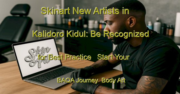 Skinart New Artists in Kalidoro Kidul: Be Recognized for Best Practice - Start Your BAQA Journey | Body Art Qualification Authority | BAQA-Indonesia