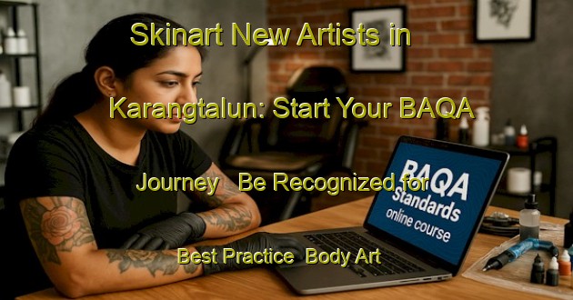 Skinart New Artists in Karangtalun: Start Your BAQA Journey - Be Recognized for Best Practice | Body Art Qualification Authority | BAQA-Indonesia