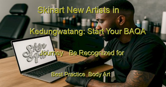 Skinart New Artists in Kedungwatang: Start Your BAQA Journey - Be Recognized for Best Practice | Body Art Qualification Authority | BAQA-Indonesia